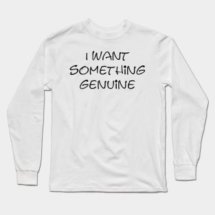 I want something genuine Long Sleeve T-Shirt